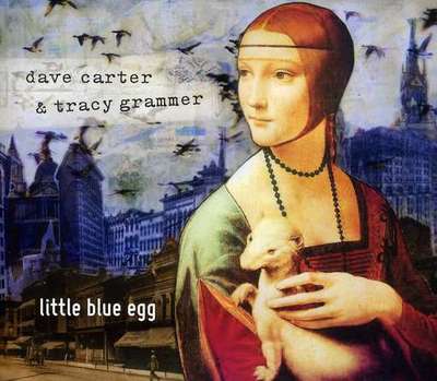 Dave Carter & Tracy Grammer. Little Blue Egg (2012)