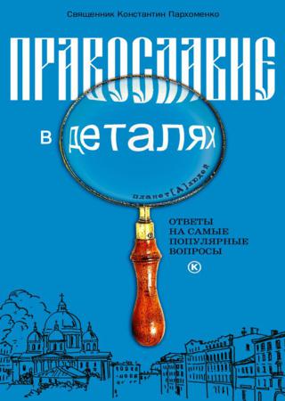 Православие в деталях. Ответы на самые популярные вопросы