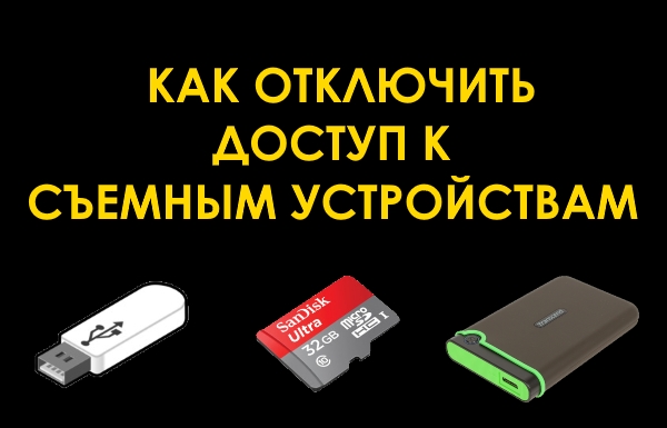 Как отключить доступ ко всем съемным устройствам в Windows 7, 8 и 10