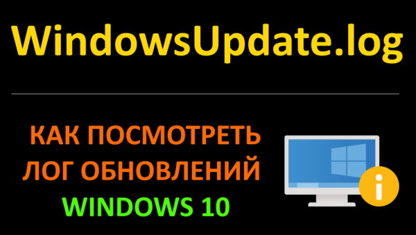 Как посмотреть лог обновлений в Windows 10 WindowsUpdate log