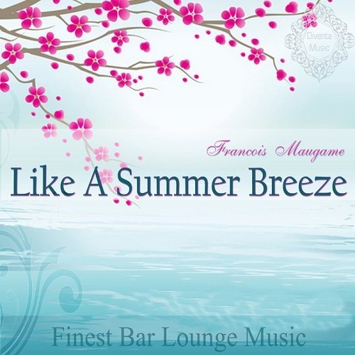 Francois Maugame. Like a Summer Breeze Finest Bar Lounge Music (2013)