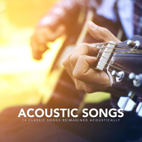 Acoustic Songs: 14 Classic Songs Reimagined Acoustically
