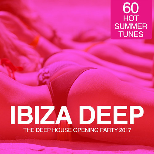IBIZA Deep. The Deep House Opening Party 2017: 60 Hot Summer Tunes