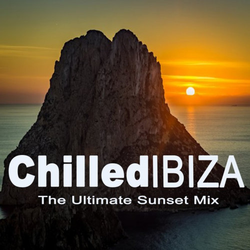 Chilled Ibiza. the Ultimate Sunset Mix: The Best of Extraordinary Chillout Lounge & Downbeat
