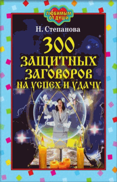 Степанова Наталья. 300 защитных заговоров на успех и удачу