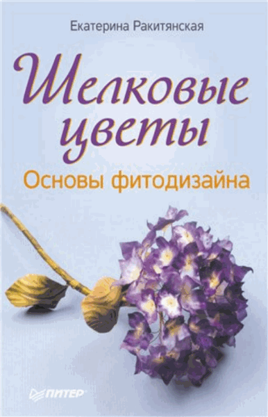 Екатерина Ракитянская. Шелковые цветы. Основы фитодизайна