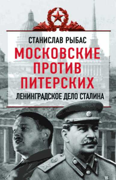 Станислав Рыбас. Московские против питерских. Ленинградское дело Сталина