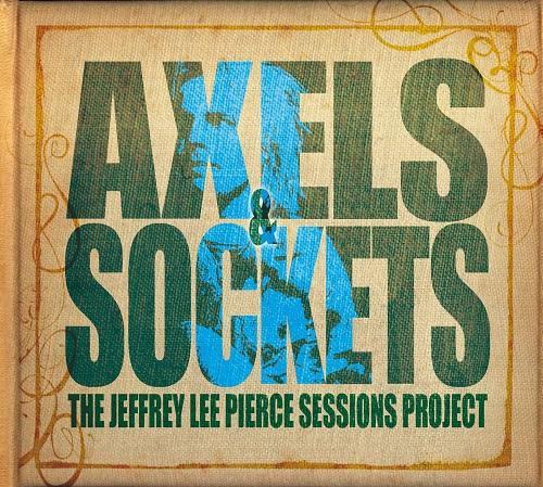 The Jeffrey Lee Pierce Sessions Project: Axels & Sockets (2014)