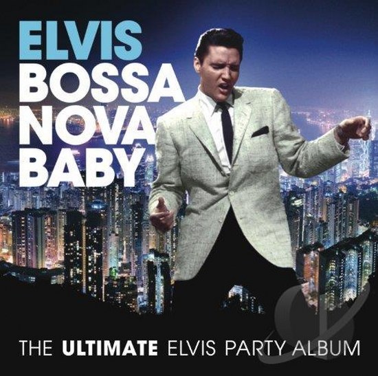 Elvis Presley. Elvis Bossa Nova Baby: The Ultimate Elvis Party Album (2014)