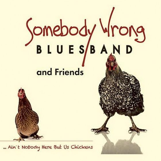 скачать Somebody Wrong Bluesband & Friends. Ain't Nobody Here But Us Chickens (2012)