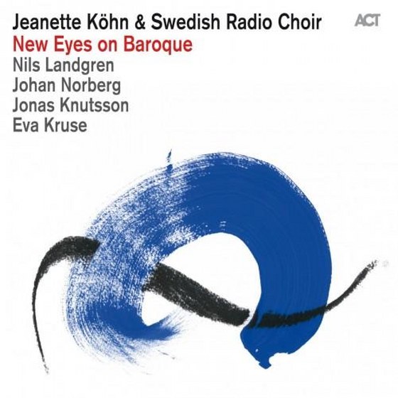 Jeanette Kohn & Swedish Radio Choir. New Eyes On Baroque (2013)