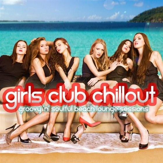 Girls Club Chillout: Groovy n Soulful Beach Lounge Relax Session (2013)