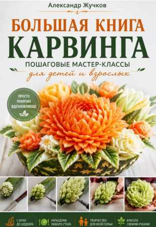 Александр Жучков. Большая книга карвинга. Пошаговые мастер-классы для детей и взрослых