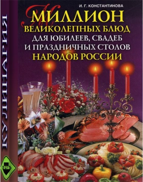 И.Г. Константинова. Миллион великолепных блюд для юбилеев, свадеб и праздничных столов народов России