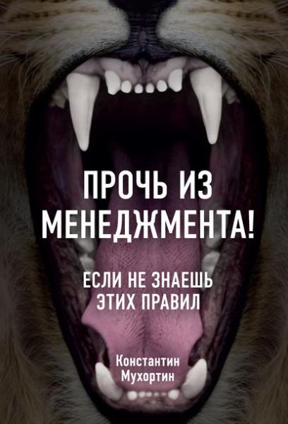 Константин Мухортин. Прочь из менеджмента! Если не знаешь этих правил