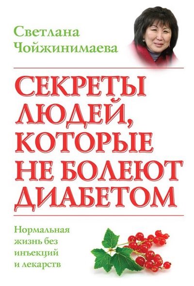 Светлана Чойжинимаева. Секреты людей, которые не болеют диабетом. Нормальная жизнь без инъекций и лекарств