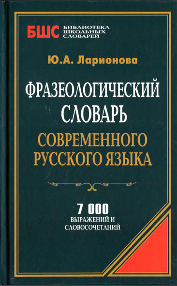 Ю.А. Ларионова. Фразеологический словарь современного русского языка