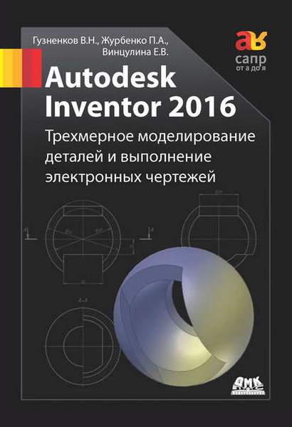 В. Н. Гузненков. Autodesk Inventor 2016. Трёхмерное моделирование деталей и выполнение электронных чертежей