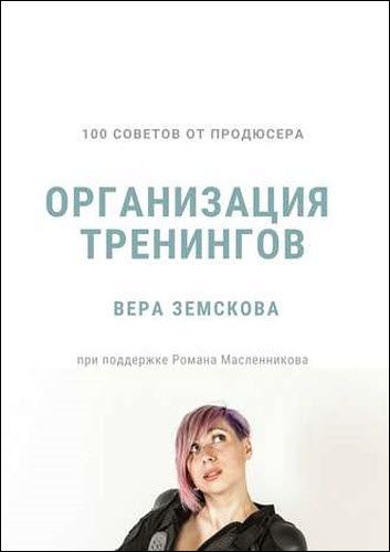 Вера Земскова. 100 советов от продюсера. Организация тренингов