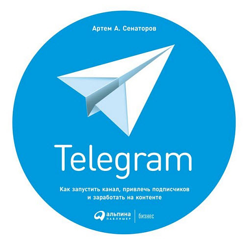 Артем Сенаторов. Telegram. Как запустить канал, привлечь подписчиков и заработать на контенте