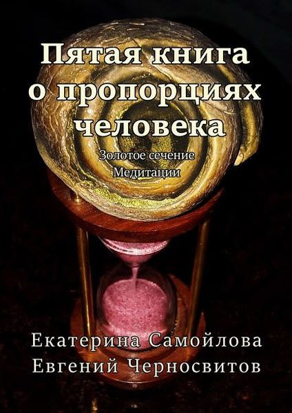 Е. Черносвитов, Е. Самойлова. Пятая книга о пропорциях человека. Золотое сечение. Медитации