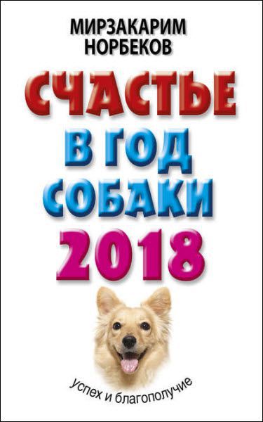 Мирзакарим Норбеков. Счастье в год собаки. Успех и благополучие в 2018 году