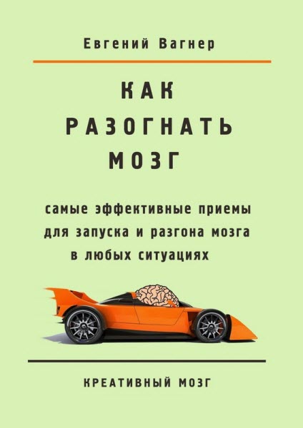 Евгений Вагнер. Как разогнать мозг. Самые эффективные приемы для запуска и разгона