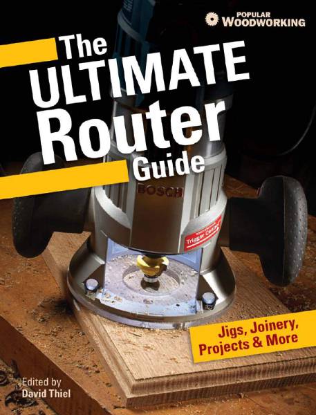 Popular Woodworking. The Ultimate Router Guide