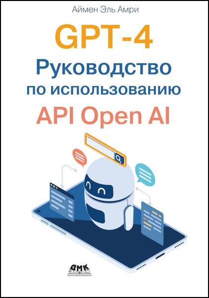 Аймен Эль Амри. GPT-4. Руководство по использованию API Open AI