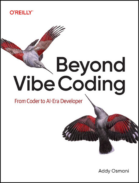 Addy Osmani. Beyond Vibe Coding. From Coder to AI-Era Developer