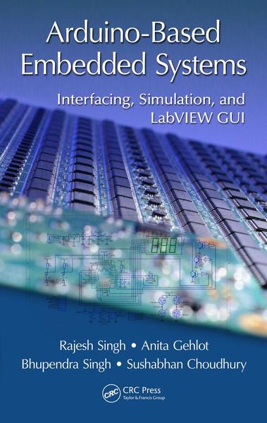 Rajesh Singh, Anita Gehlot. Arduino-Based Embedded Systems. Interfacing, Simulation, and LabVIEW GUI
