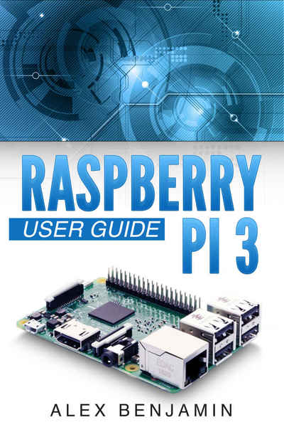 Alex Benjamin. Raspberry Pi 3. 2016 User Guide