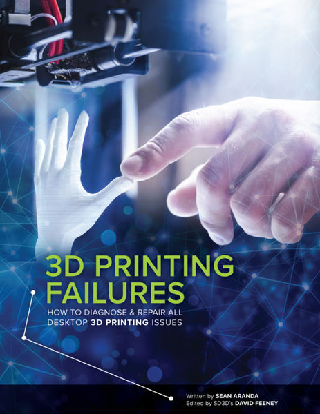 Sean Aranda, David Feeney. 3D Printing Failures. How to Diagnose and Repair All 3D Printing Issues