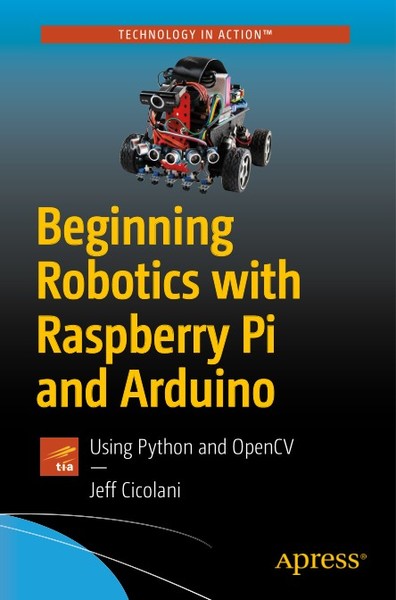 Jeff Cicolani. Beginning Robotics with Raspberry Pi and Arduino. Using Python and OpenCV