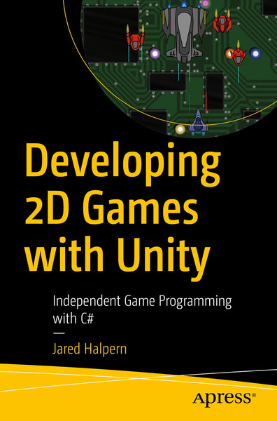 Jared Halpern. Developing 2D Games with Unity