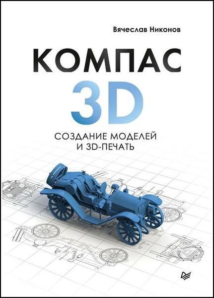Вячеслав Никонов. KOMПAC-3D. Создание моделей и 3D-пeчaть