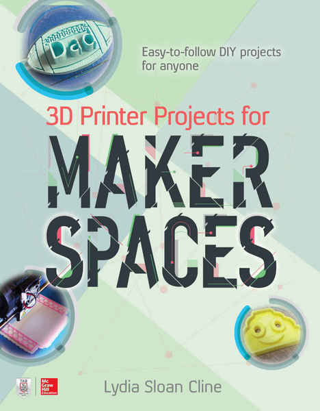 Lydia Sloan Cline. 3D Printer Projects for Makerspaces