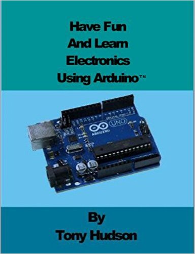 Tony Hudson. Have fun And Learn using ArduinoTM