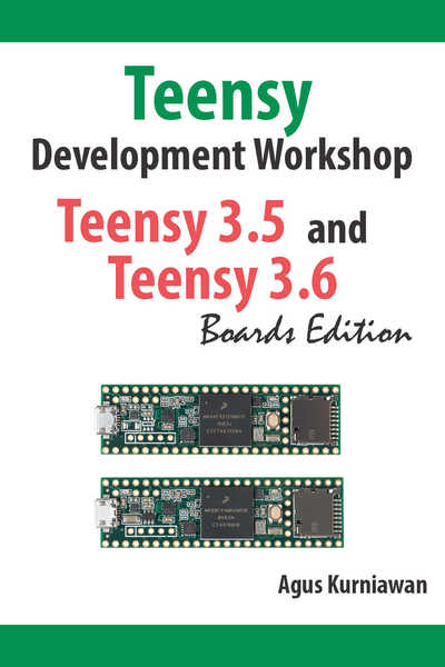 Agus Kurniawan. Teensy Development Workshop Teensy 3.5 and Teensy 3.6 Boards Edition