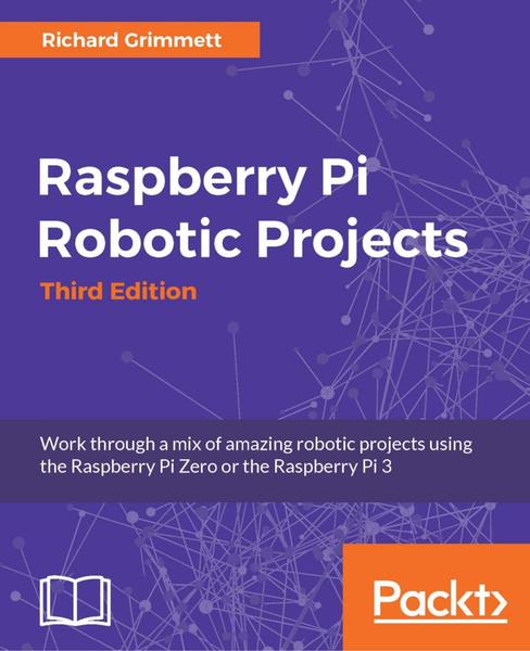 Richard Grimmett. Raspberry Pi Robotic Projects. 3rd Edition