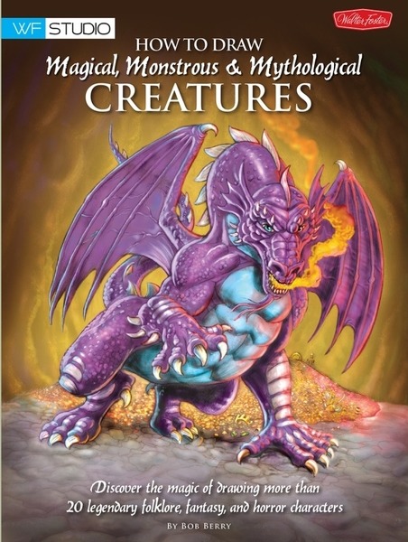 Bob Berry. How to Draw Magical, Monstrous & Mythological Creatures