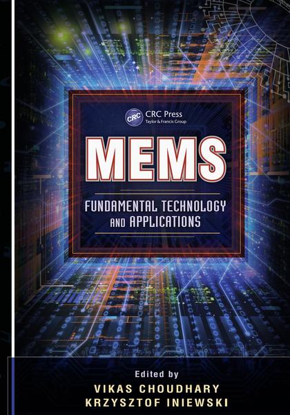 Vikas Choudhary, Krzysztof Iniewski. MEMS: Fundamental Technology and Applications