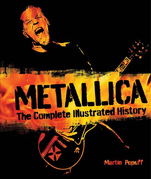 Martin Popoff. Metallica: The Complete Illustrated History
